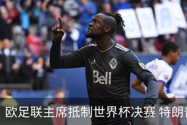 欧足联主席抵制世界杯决赛 特朗普致电布拉特成导火索